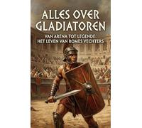Alles over Gladiatoren: Van arena tot legende: het leven van Romes vechters