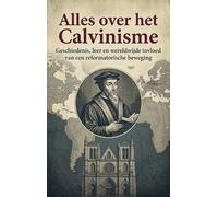 Alles over het Calvinisme: Geschiedenis, leer en wereldwijde invloed van een reformatorische beweging