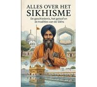Alles over het Sikhisme: De geschiedenis, het geloof en de tradities van de Sikhs