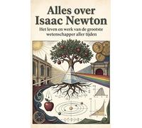 Alles over Isaac Newton: Het leven en werk van de grootste wetenschapper aller tijden