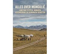 Alles over Mongolië: Land van steppen, nomaden, geschiedenis en verborgen schatten