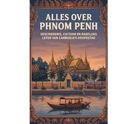Alles over Phnom Penh: Geschiedenis, cultuur en dagelijks leven van Cambodja's hoofdstad