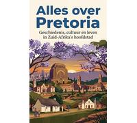 Alles over Pretoria: Geschiedenis, cultuur en leven in Zuid-Afrika's hoofdstad