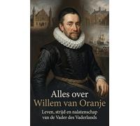 Alles over Willem van Oranje: Leven, strijd en nalatenschap van de Vader des Vaderlands