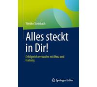 Alles Steckt in Dir!: Erfolgreich Verkaufen Mit Herz Und Haltung