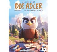 Alles über Adler: Ein lehrreiches und spannendes Buch, um die faszinierende Welt der Adler zu entdecken
