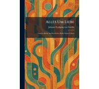 Alles Um Liebe: Goethes Briefe Aus Der Ersten Hälfte Seines Lebens