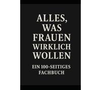 Alles, was Frauen wirklich wollen - Leeres Buch zum Nachdenken: Ein tiefgründiges Werk ohne Worte
