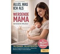 Alles was ich als werdende Mama wissen muss!: 100 FRAGEN 100 ANTWORTEN aus der Perspektive einer Mutter - Babyschlaf, Beikost & Alltag im ersten Babyjahr