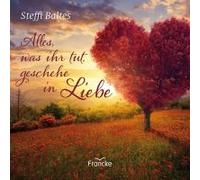 Alles, Was Ihr Tut, Geschehe In Liebe