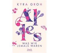 Alles, was wir jemals waren | Kyra Groh Kyra GrohKyra Groh (Auteur)