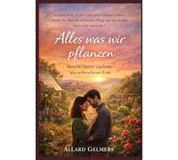 Alles was wir pflanzen, "Manche Gärten wachsen aus zerbrochener Erde": "In einer Welt, in der Liebe wie Unkraut wirkte, lernte sie, dass die schönsten Dinge aus der dunkelsten Erde wachsen."