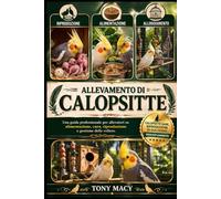 ALLEVAMENTO DI CALOPSITTE: Una guida professionale per allevatori su alimentazione, cura, riproduzione e gestione delle voliere.