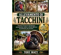 ALLEVAMENTO DI TACCHINI: Pratiche avanzate di riproduzione, alimentazione, salute e sistemi efficienti di produzione dei tacchini.