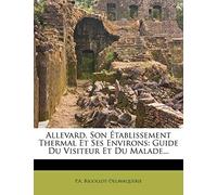 Allevard, Son Établissement Thermal Et Ses Environs: Guide Du Visiteur Et Du Malade...