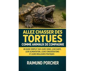 ALLEZ CHASSER DES TORTUES COMME ANIMAUX DE COMPAGNIE: UN GUIDE COMPLET SUR LEURS SOINS, LEURS SANTÉ, LEUR ALIMENTATION, LEURS CONSIDÉRATIONS ET LEURS MEILLEURES PRATIQUES