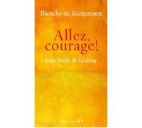 Allez, courage ! - Petit traité de l'ardeur - Blanche de Richemont - Presses De La Cite - broché - Essai