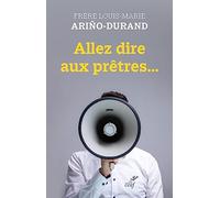 Allez dire aux pretres... ARINO-DURAND LOUIS-MARIE (Auteur)