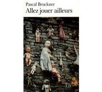 Allez jouer ailleurs Pascal Bruckner (Auteur)