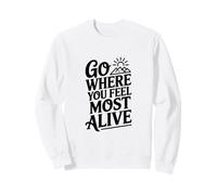 Allez là où Vous Vous sentez Le Plus Vivant Sweatshirt