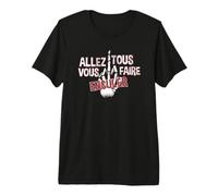 Allez Tous Vous Faire Enculer T-Shirt Haut de Gamme