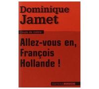 Allez-vous en, François Hollande ! - Dominique Jamet - Mordicus - broché - Essai