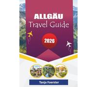 ALLGÄU TRAVEL GUIDE 2026: “Hidden Alpine Villages, Scenic Road Trips, Cultural Experiences & Outdoor Adventures for Unforgettable Holidays in Bavaria”