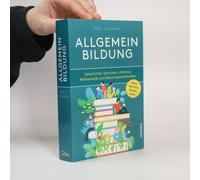 Allgemeinbildung. Alles Was Man Wissen Muss In Geschichte, Sprachen, Literatur, Mathematik Und Naturwissenschaften