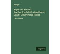 Allgemeine deutsche Real-Encyklopädie für die gebildeten Stände: Conversations-Lexikon: Zweiter Band