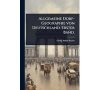 Allgemeine Dorf-Geographie von Deutschland. Erster Band.