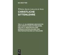 Allgemeine Geschichte Der Christlichen Sittenlehre, Hälfte 2: Geschichte Der Römisch-Katholischen Und Protestantischen Sittenlehre
