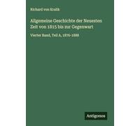 Allgemeine Geschichte der Neuesten Zeit von 1815 bis zur Gegenwart: Vierter Band, Teil A, 1876-1888