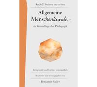 Allgemeine Menschenkunde: Rudolf Steiner verstehen: Ein verständlicher Zugang zu Steiners Pädagogik-Vorträgen