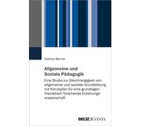 Allgemeine und Soziale Pädagogik Eine Studie zur Gleichrangigkeit von allgemeiner und sozialer Grundbildung mit Konzepten für eine grundlagentheoretisch forschende Erziehungswissenschaft - Dietrich Be