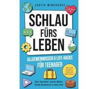Allgemeinwissen & Life-Hacks für Teenager - Schlau fürs Leben: Alles, was dir die Schule verschweigt, aber wirklich wichtig ist. Geld, Technik, Gesundheit, Medien, und mehr