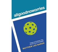 allgoodnoworries: Essays on Presence, Play, and the Power of Pickleball