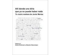 Alli Donde Uno Diria Que YA No Puede Haber NADA: Tu Rostro Manana de Javier Marias.