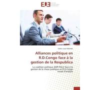 Alliances politique en R.D.Congo face à la gestion de la Respublica La coalition politique AMP-PALU face à la gestion de la chose publique en R.D.Congo essaie d'analyse - Cédric Lisasi Ndombe - Univer