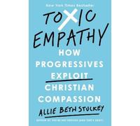 Toxic Empathy – How Progressives Exploit Christian Compassion – Penguin Books