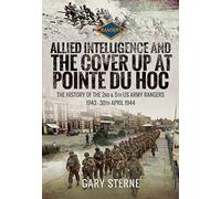 Allied Intelligence and the Cover-Up at Pointe du Hoc: 2nd & 5th US Army Rangers, 1943 - 30 April 1944 (1)