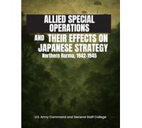 Allied Special Operations and Their Effects on Japanese Strategy: Northern Burma, 1942-1945
