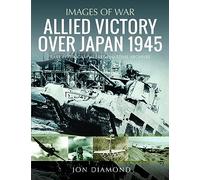 Allied Victory over Japan 1944-1945: Rare Photographs from Wartime Achieves