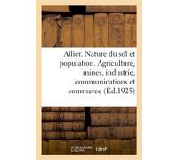 Allier. Nature du sol et population. Agriculture, mines, industrie, communications et commerce Histoire, art, archéologie, tourisme. 1 carte en couleurs, 1 carte en noir, 40 gravures - Collectif - Hac