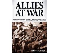 Allies at War: The Bitter Rivalry Among Churchill, Roosevelt, and De Gaulle