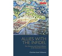 Allies with the Infidel: The Ottoman and French Alliance in the Sixteenth Century