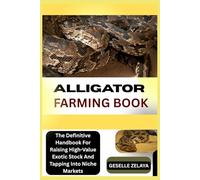 ALLIGATOR FARMING BOOK: The Definitive Handbook For Raising High-Value Exotic Stock And Tapping Into Niche Markets