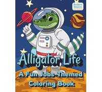 Alligator Life: A Fun Jobs-Themed Coloring Book | 30 Silly Alligators in Everyday Jobs to Color | Wholesome, Imaginative Art for Kids, Teens & Adults ... Fun | Perfect for Learning & Laughing