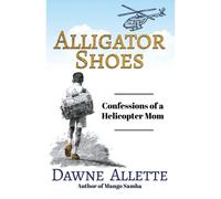 Alligator Shoes: Confessions Of A Helicopter Mom