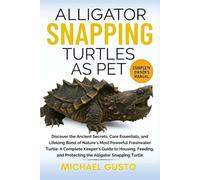 ALLIGATOR SNAPPING TURTLES AS PET: Discover the Ancient Secrets, Care Essentials, and Lifelong Bond of Nature’s Most Powerful Freshwater Turtle: A ... and Protecting the Alligator Snapping Turtle