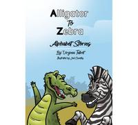 Alligator To Zebra: Alphabet Stories